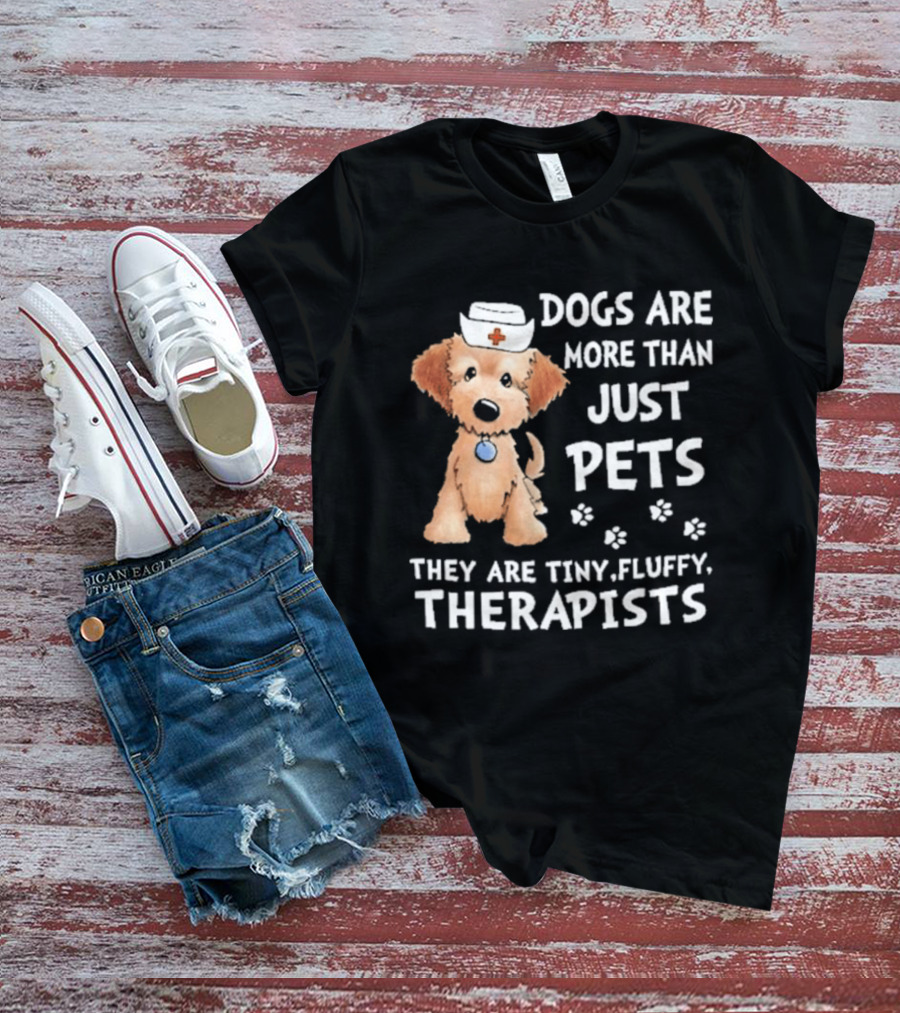 Dogs Are More Than Just Pets They Are Tiny Fluffy Therapists Nurse Puppy T-Shirt