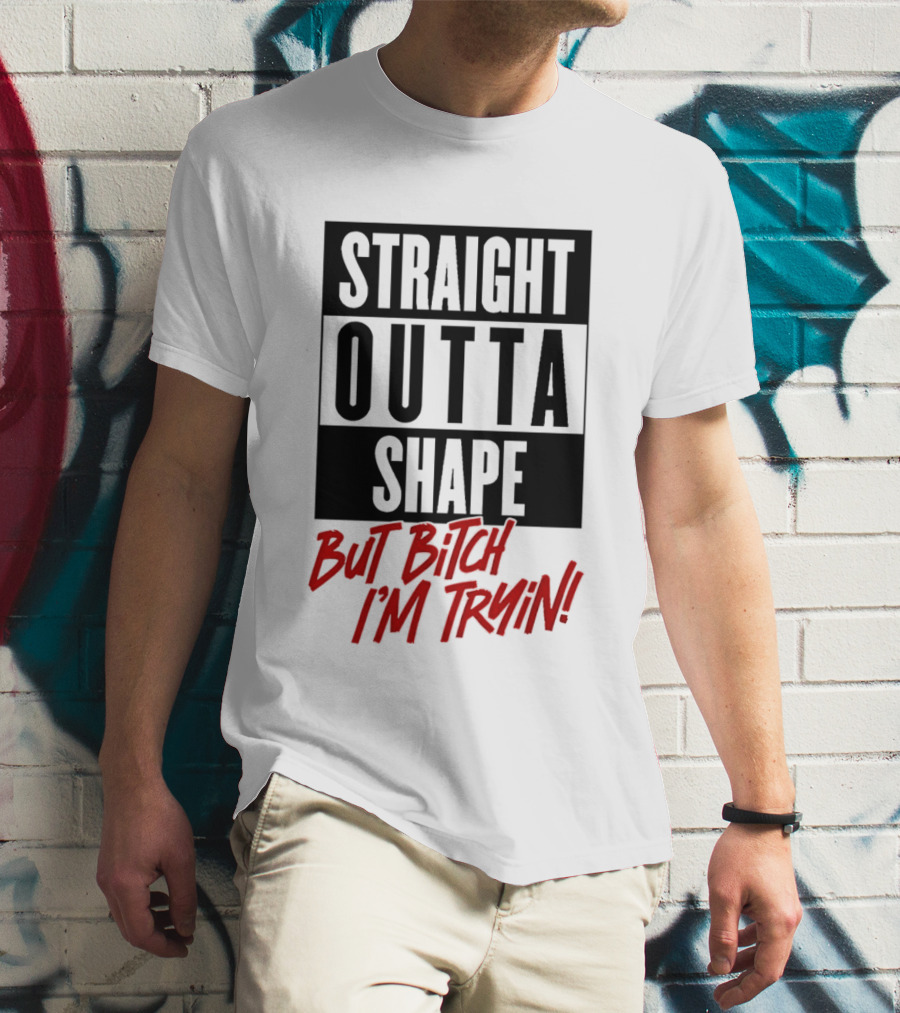 Straight Outta Shape But Bitch I'm Tryin Playful Motivational Phrase T-Shirt
