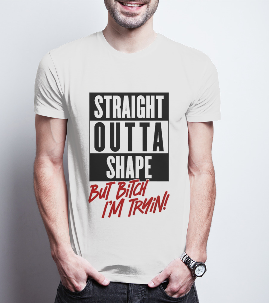 Straight Outta Shape But Bitch I'm Tryin Playful Motivational Phrase T-Shirt