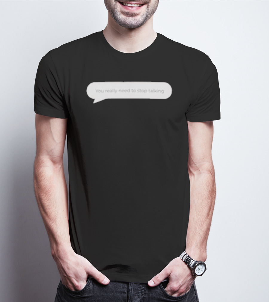 You Really Need To Stop Talking Speech Bubble T-Shirt