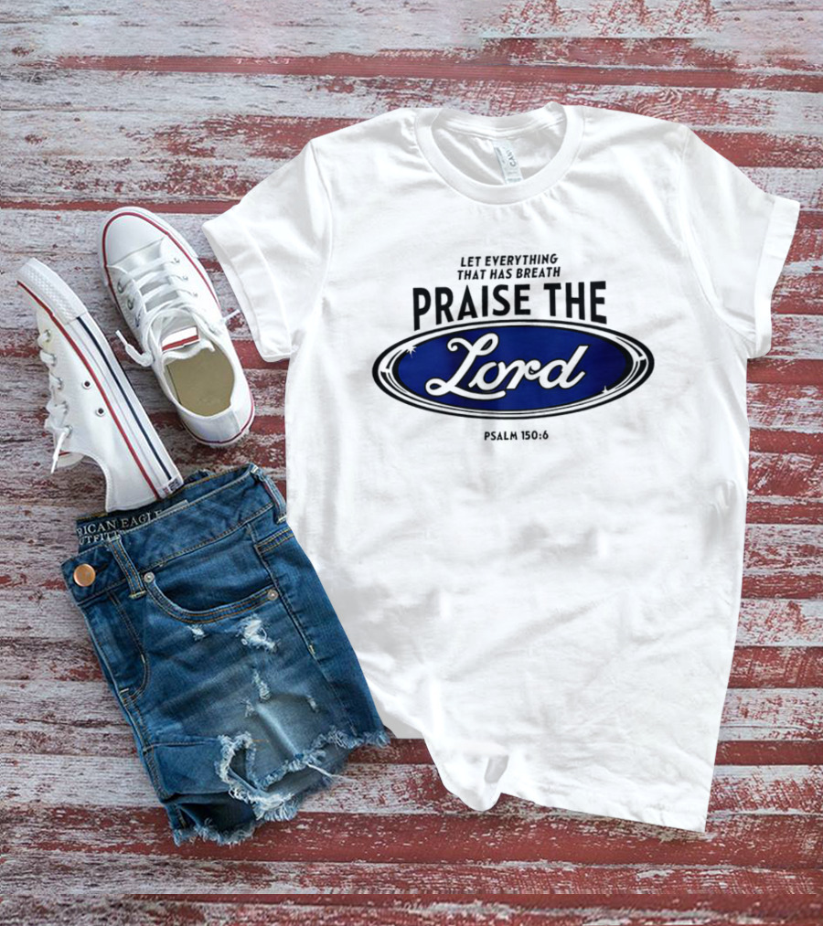 Let Everything That Has Breath Praise The Lord Psalm 150:6 T-Shirt