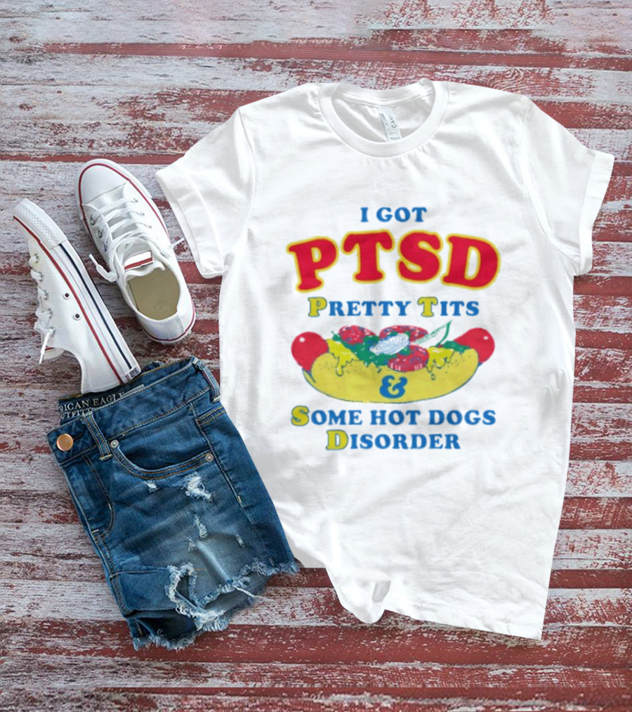 I Got PTSD Pretty Tits & Some Hot Dogs Disorder T-Shirt