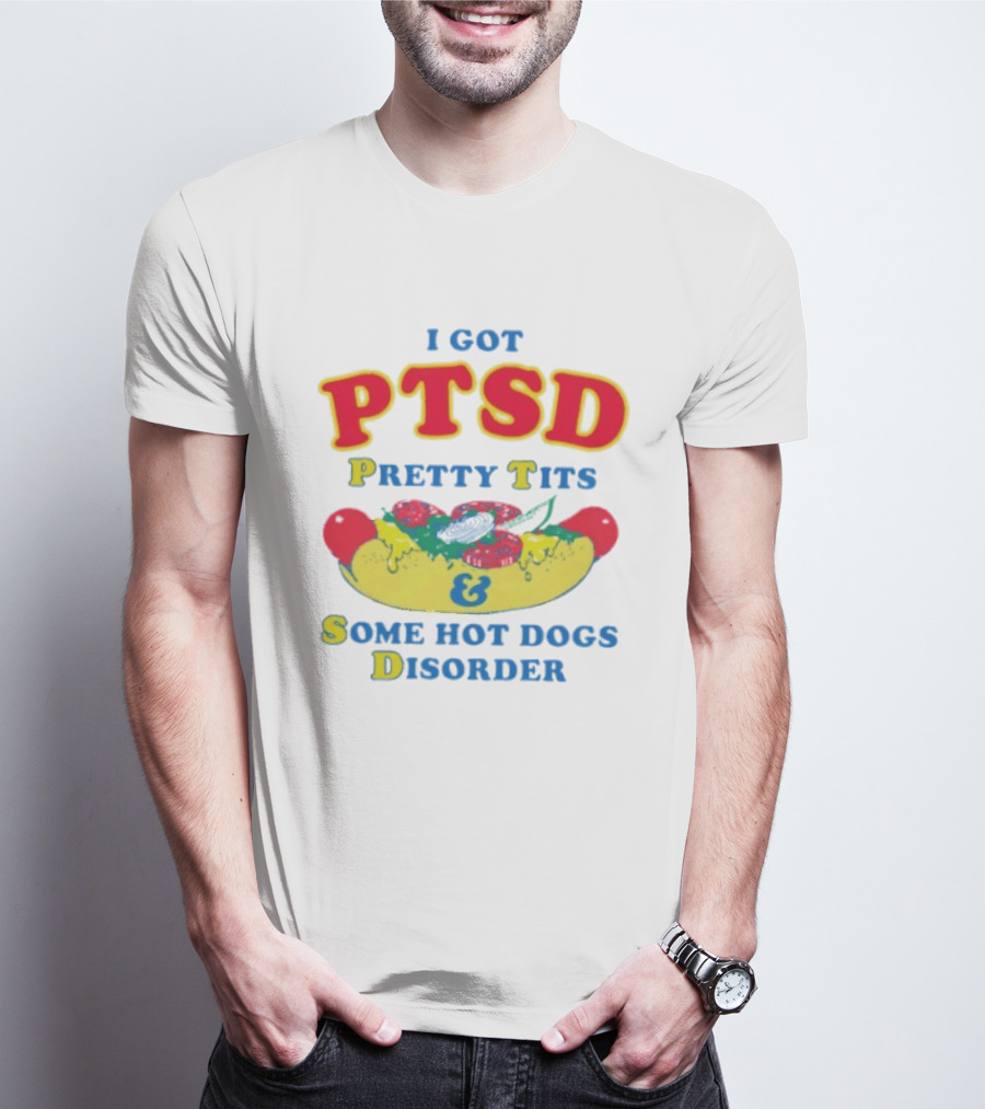 I Got PTSD Pretty Tits & Some Hot Dogs Disorder T-Shirt