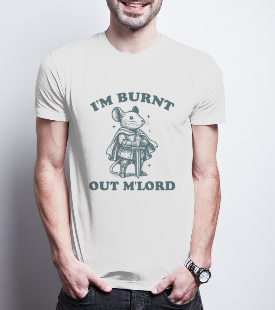 I'm Burnt Out M'Lord Mouse T-Shirt