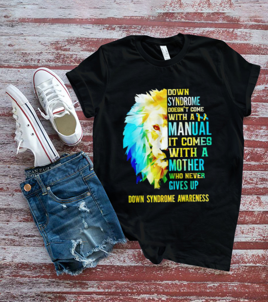 Down Syndrome Doesn't Come With A Manual It Comes With A Mother Who Never Gives Up Awareness T-Shirt