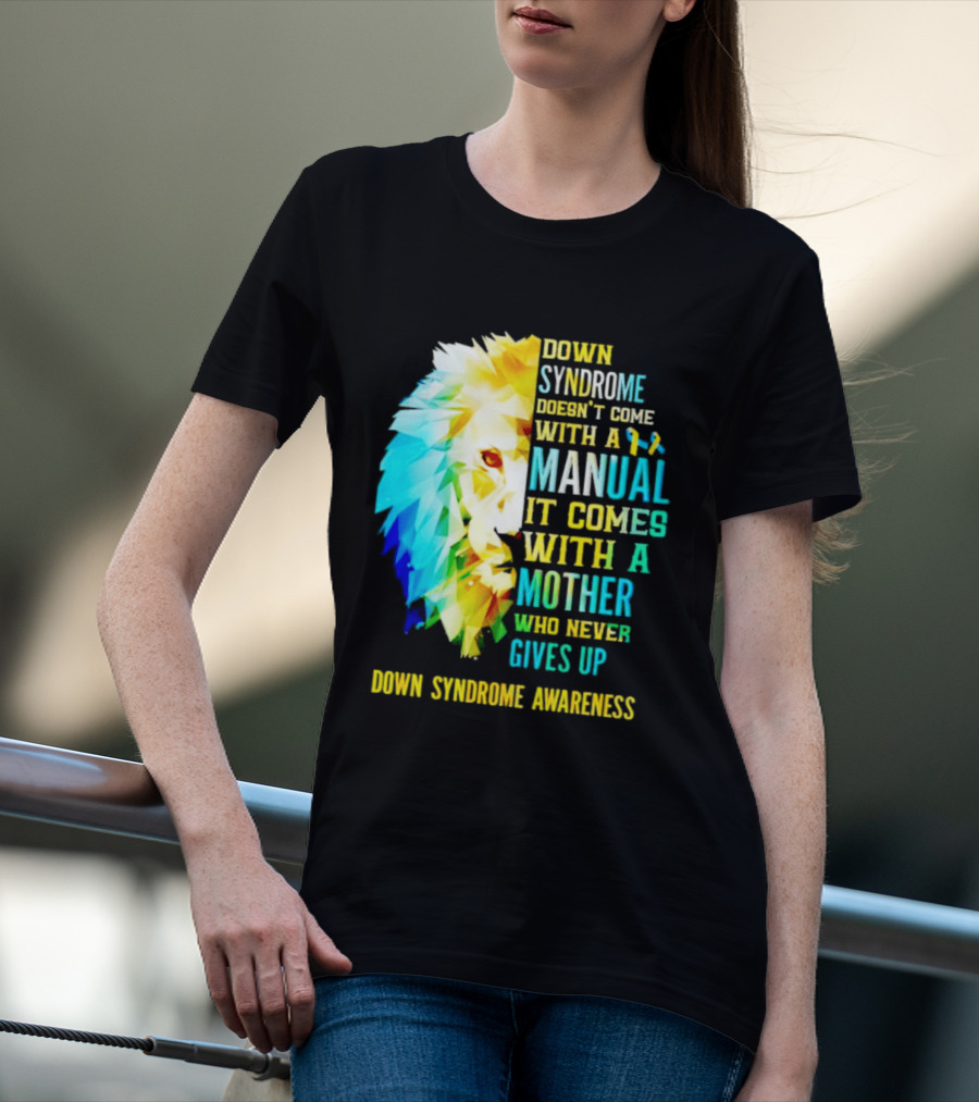 Down Syndrome Doesn't Come With A Manual It Comes With A Mother Who Never Gives Up Awareness T-Shirt