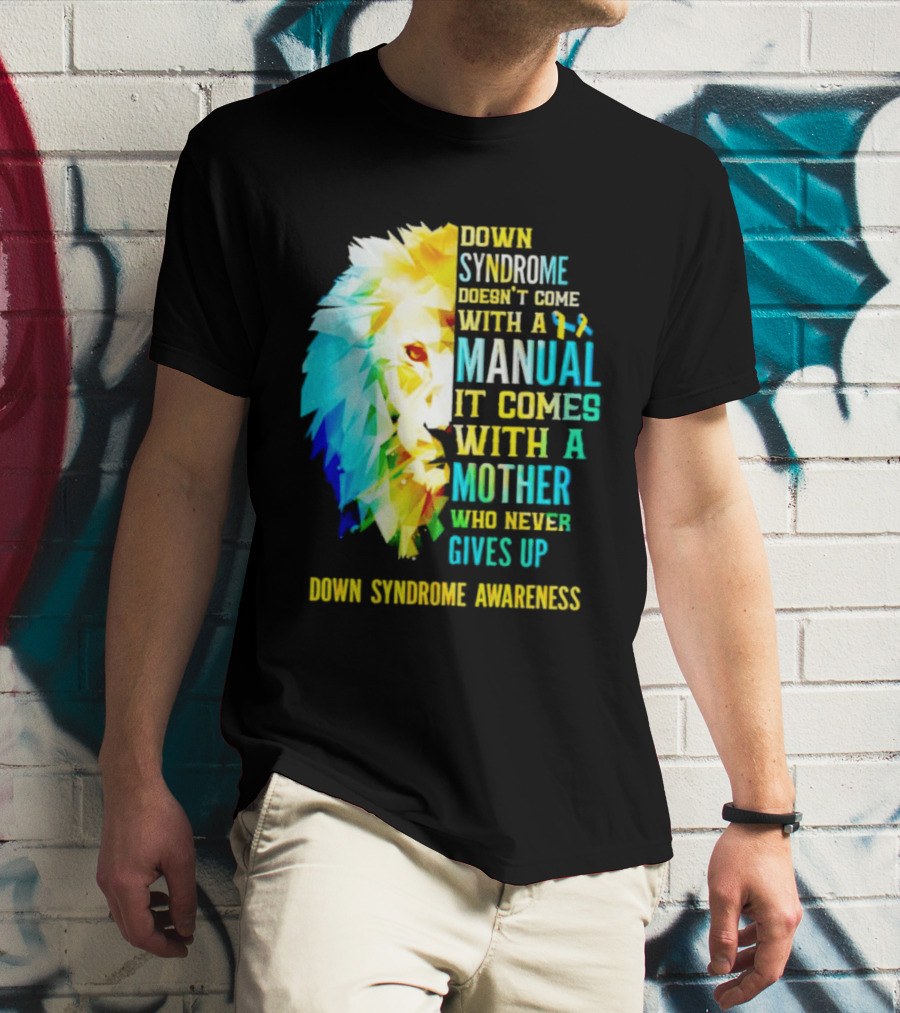 Down Syndrome Doesn't Come With A Manual It Comes With A Mother Who Never Gives Up Awareness T-Shirt