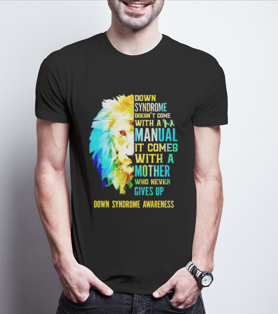 Down Syndrome Doesn't Come With A Manual It Comes With A Mother Who Never Gives Up Awareness T-Shirt