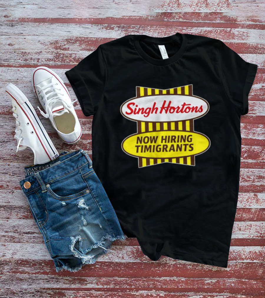 Singh Hortons Now Hiring Timigrants T-Shirt