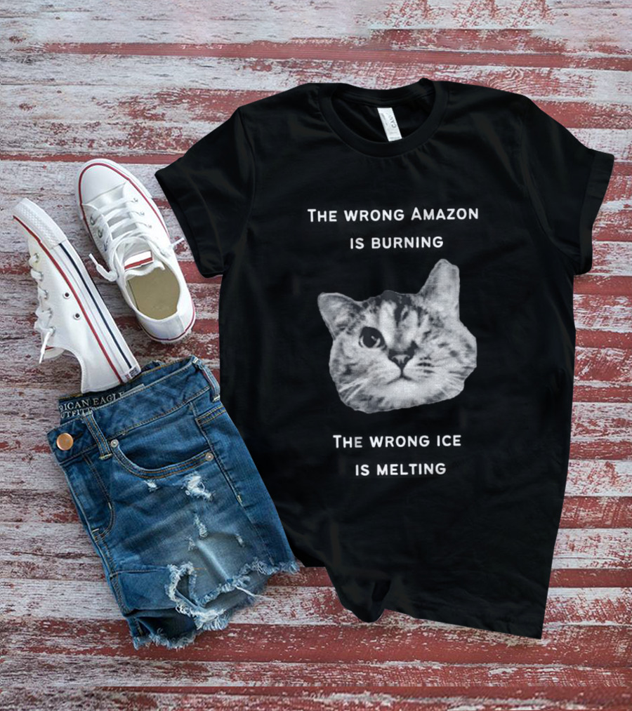 The Wrong Amazon Is Burning The Wrong Ice Is Melting Cat Face T-Shirt