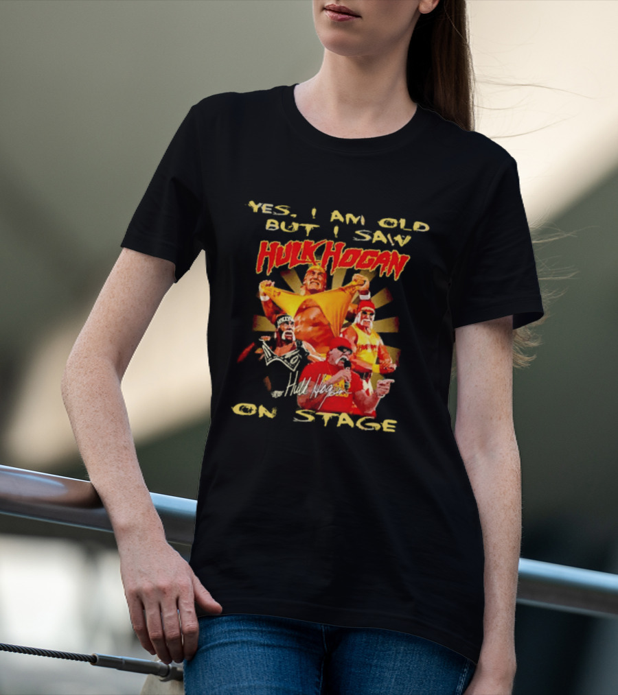 Yes I Am Old But I Saw Hulk Hogan On Stage Retro Wrestling Legend T-Shirt
