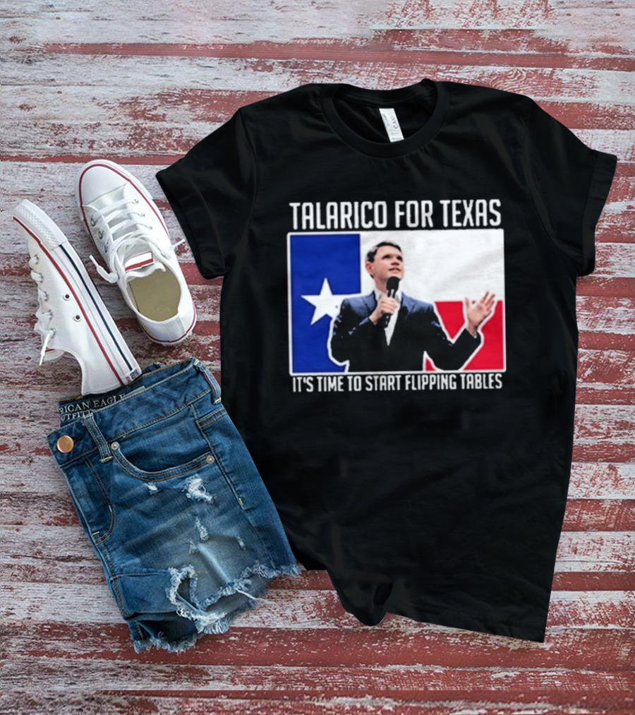Talarico For Texas It's Time To Start Flipping Tables T-Shirt