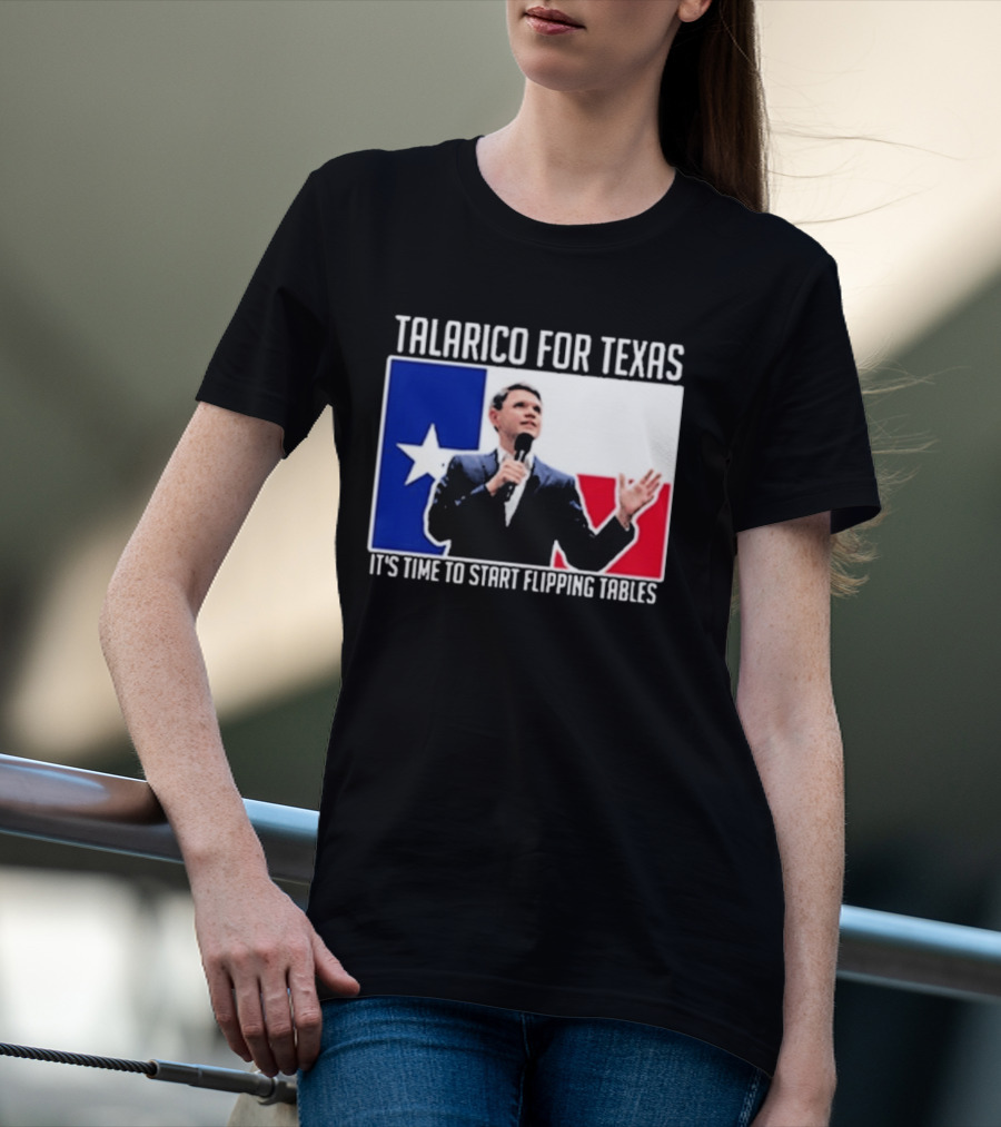 Talarico For Texas It's Time To Start Flipping Tables T-Shirt