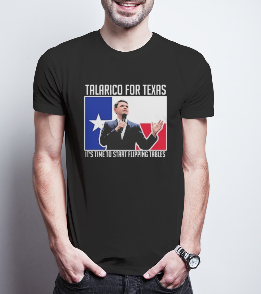 Talarico For Texas It's Time To Start Flipping Tables T-Shirt