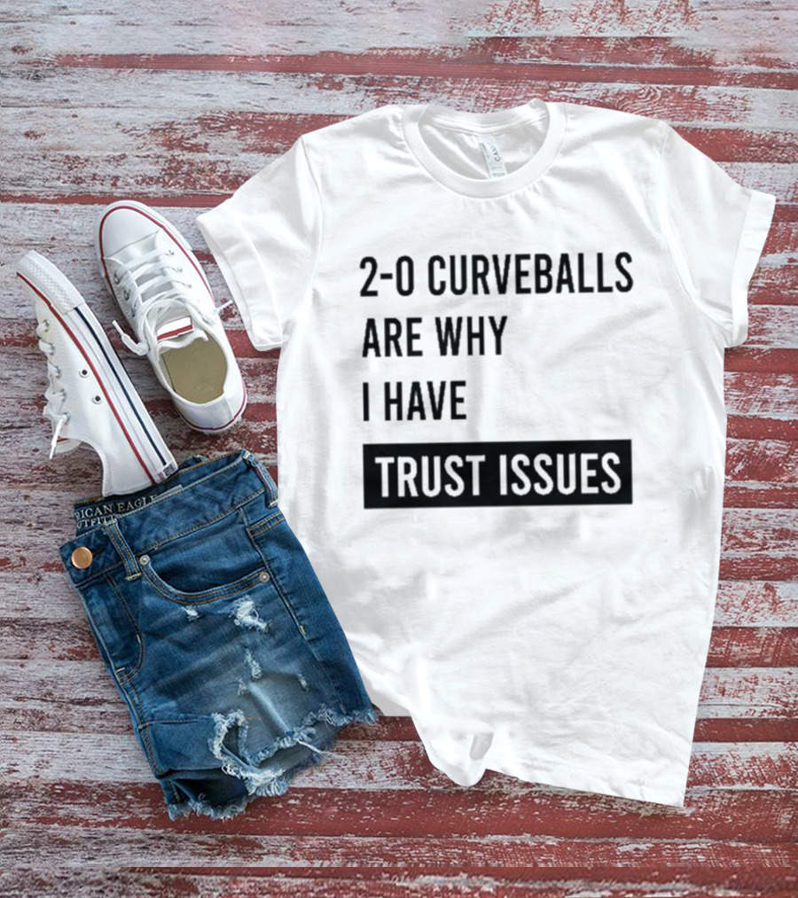 2 0 Curveballs Are Why I Have Trust Issues T-Shirt