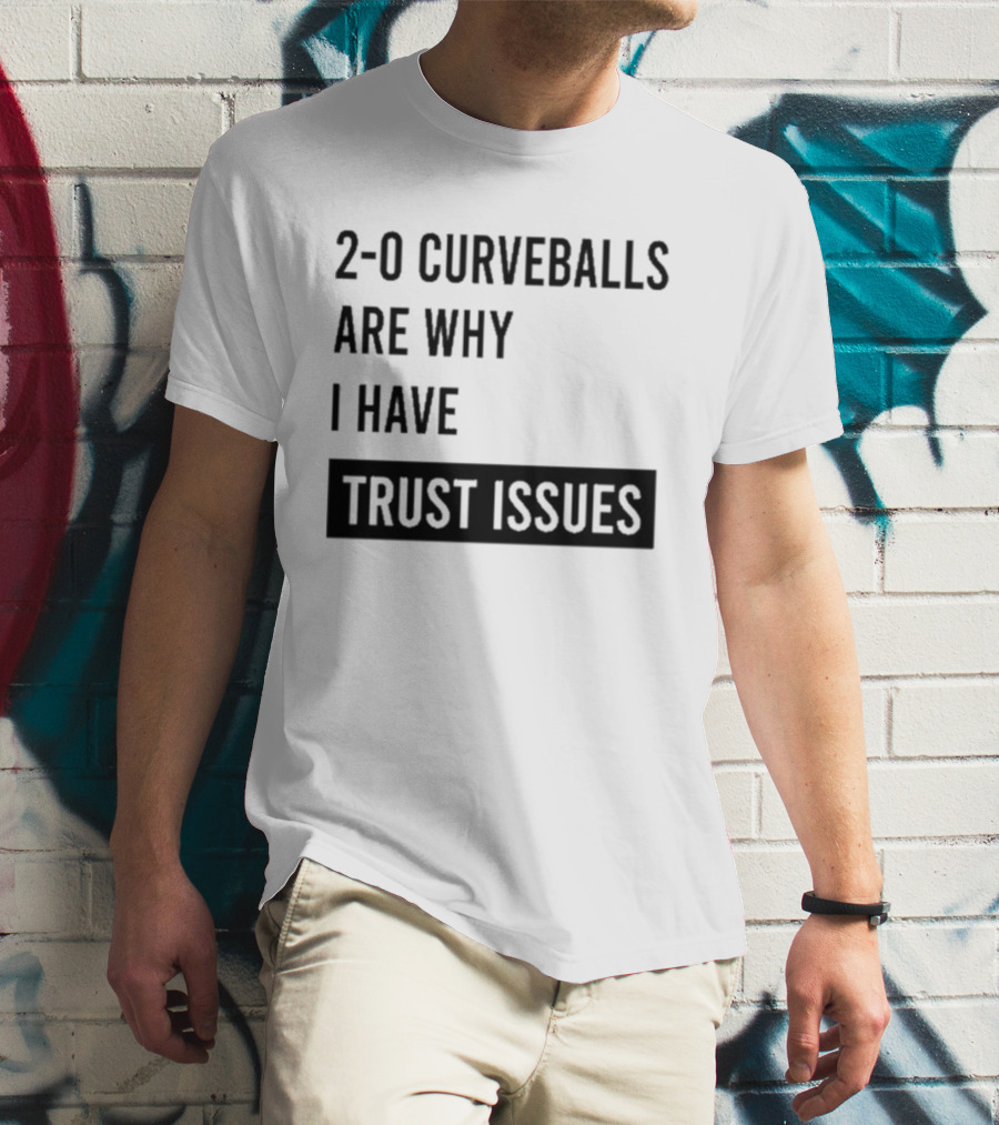 2 0 Curveballs Are Why I Have Trust Issues T-Shirt