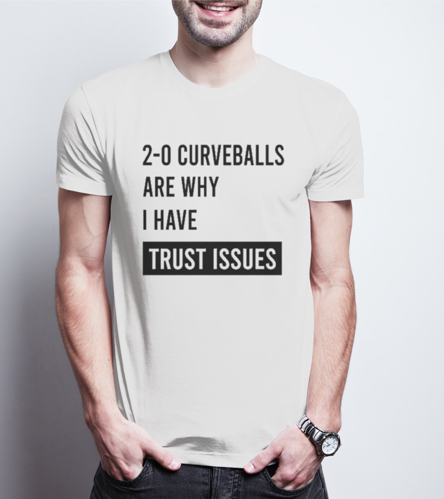 2 0 Curveballs Are Why I Have Trust Issues T-Shirt
