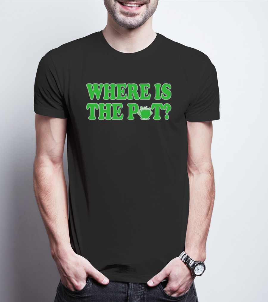 Where Is The Pot Shamrock St Patricks Day T-Shirt