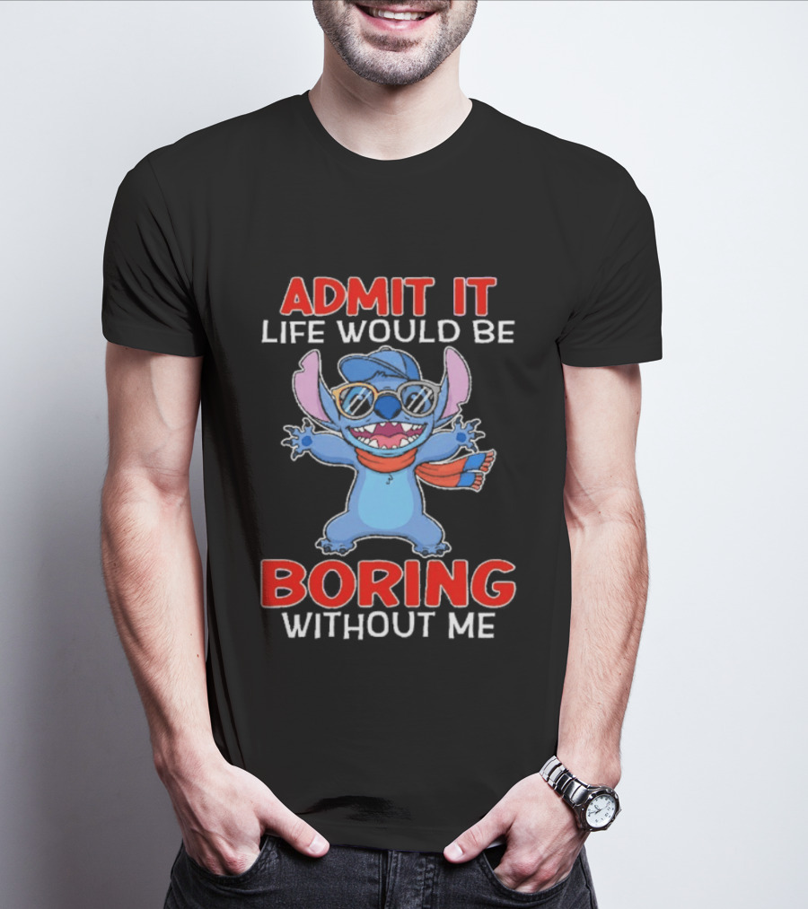 Admit It Life Would Be Boring Without Me Stitch T-Shirt