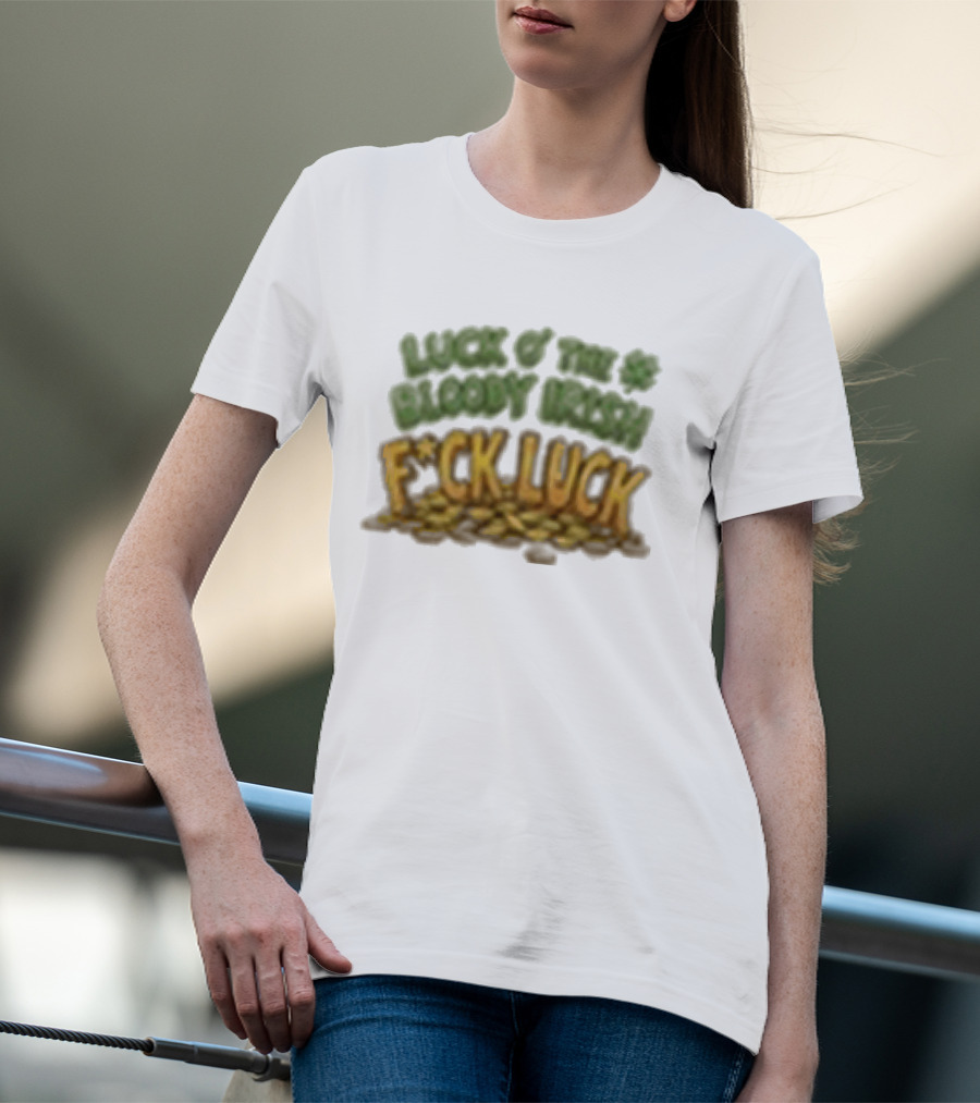 Luck Of The Bloody Irish F*ck Luck Shamrock T-Shirt