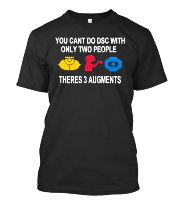 You Cant Do DSC With Only Two People Theres 3 Augments Yellow Red Blue T-Shirt