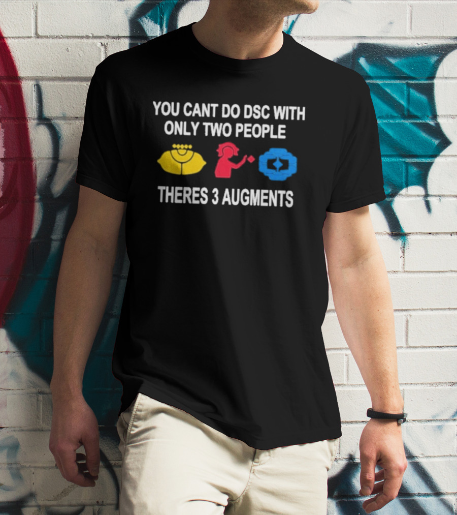 You Cant Do DSC With Only Two People Theres 3 Augments Yellow Red Blue T-Shirt