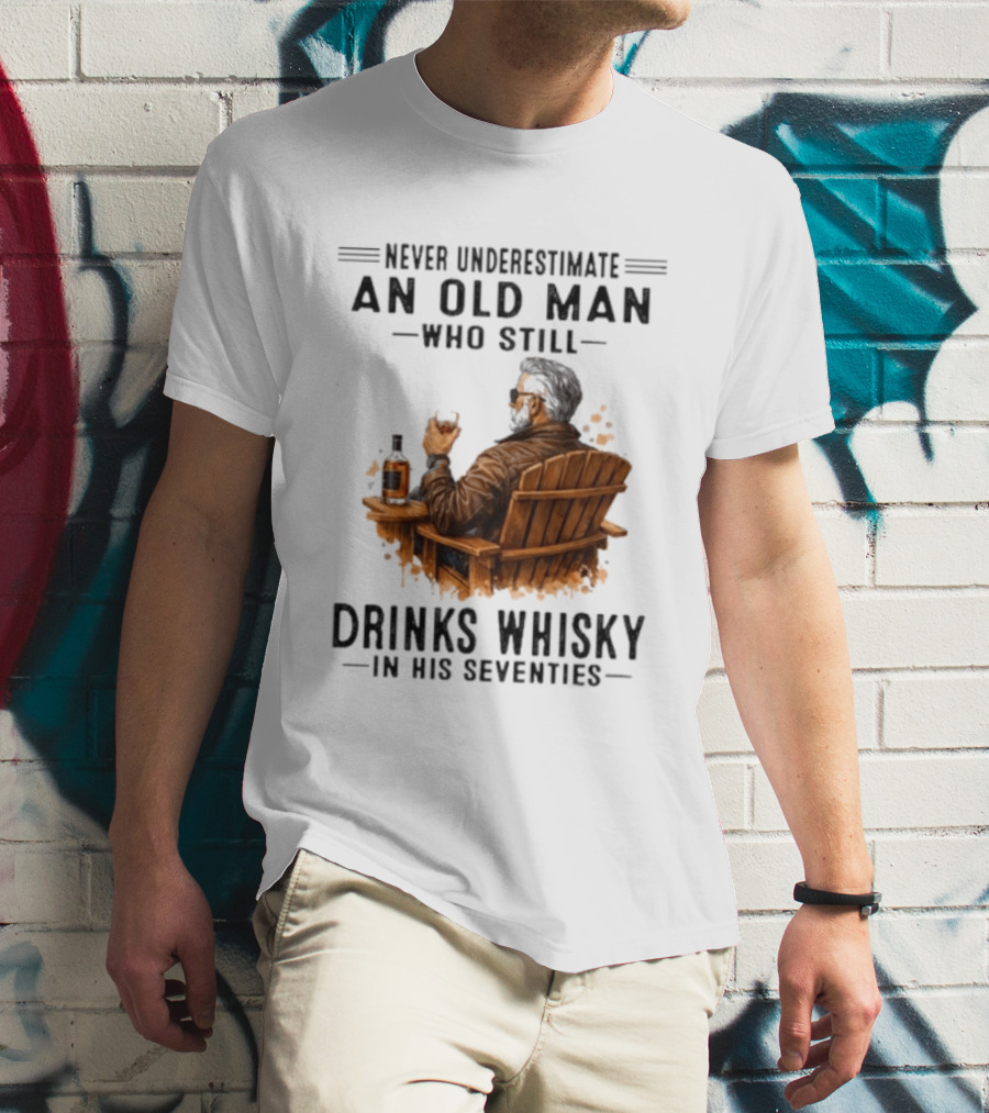 Never Underestimate An Old Man Who Still Drinks Whisky In His Seventies Relaxing In A Chair T-Shirt