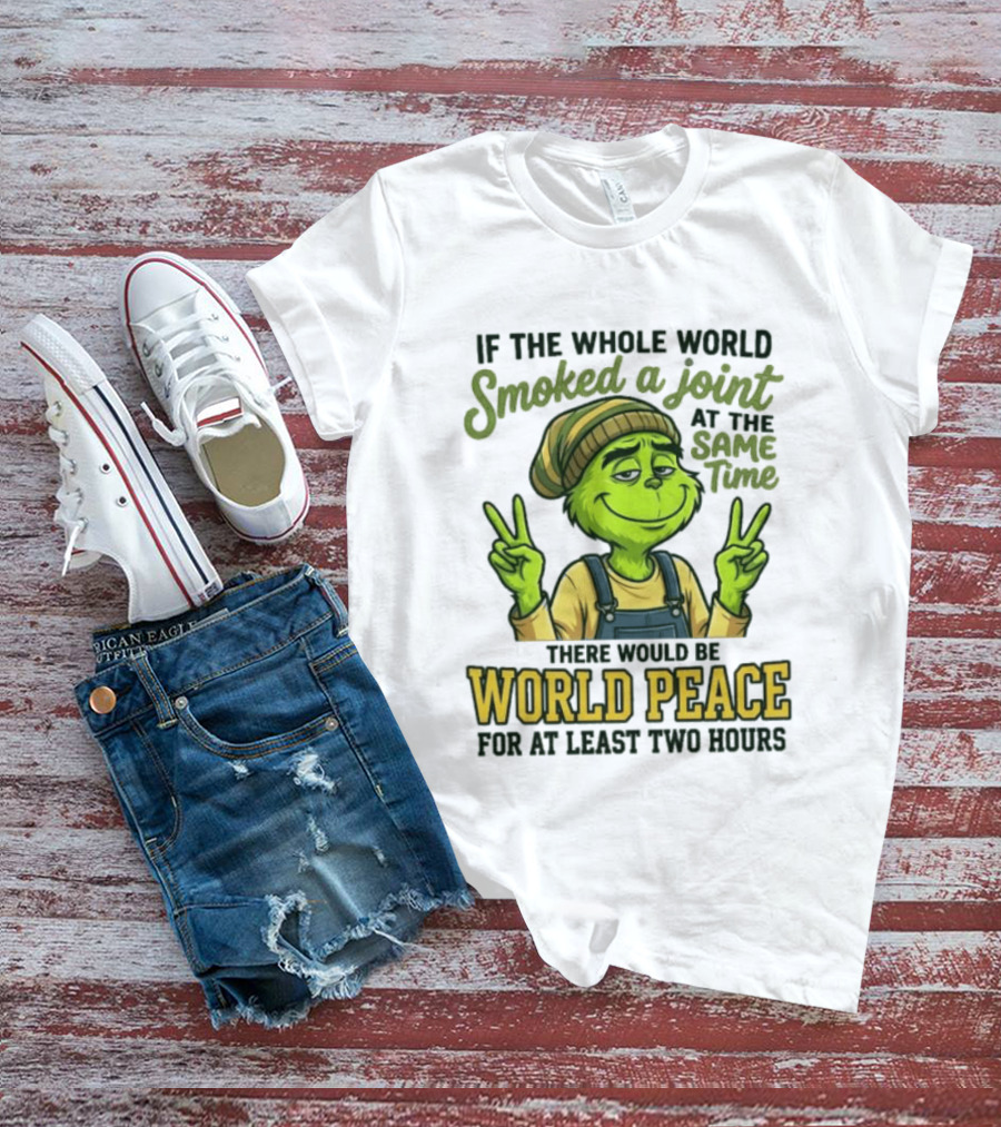 Grinch If The Whole World Smoked A Joint At The Same Time There Would Be World Peace For At Least Two Hours T-Shirt