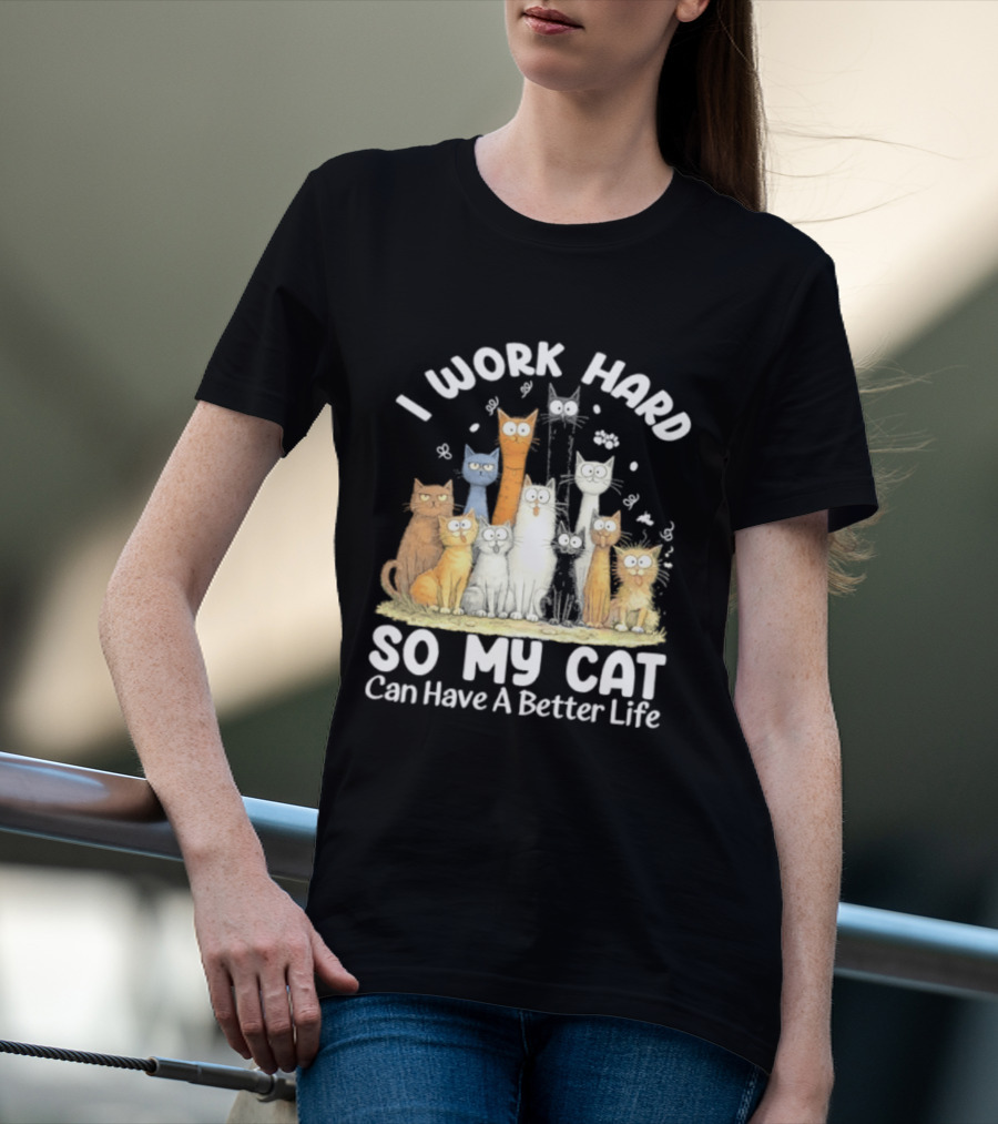 I Work Hard So My Cat Can Have A Better Life Funny Cartoon Cats T-Shirt