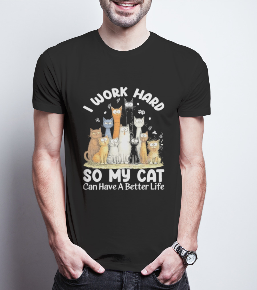 I Work Hard So My Cat Can Have A Better Life Funny Cartoon Cats T-Shirt