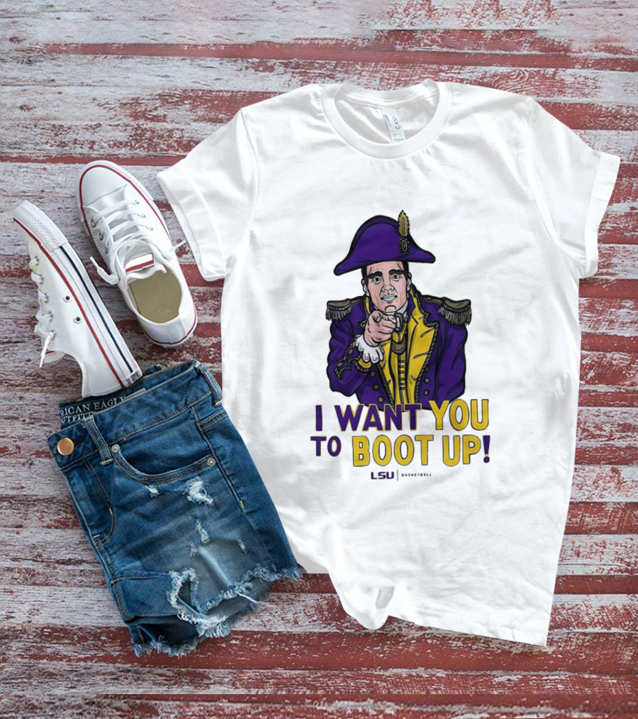 I Want You To Boot Up LSU Basketball Fan T-Shirt