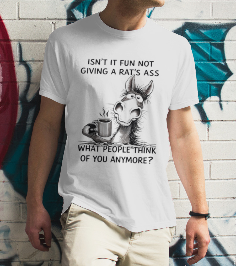 Isn't It Fun Not Giving A Rat's Ass What People Think Of You Anymore Coffee Drinker T-Shirt