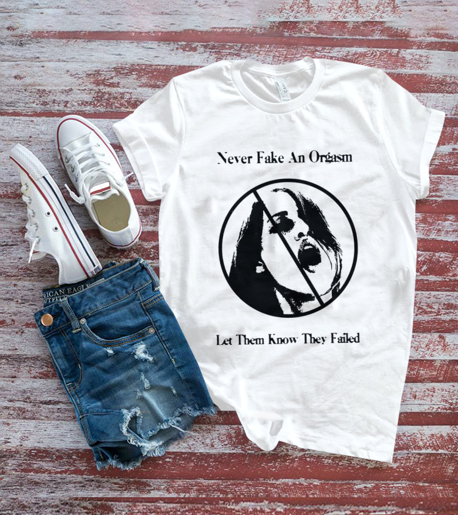 Never Fake An Orgasm Let Them Know They Failed Empowering T-Shirt
