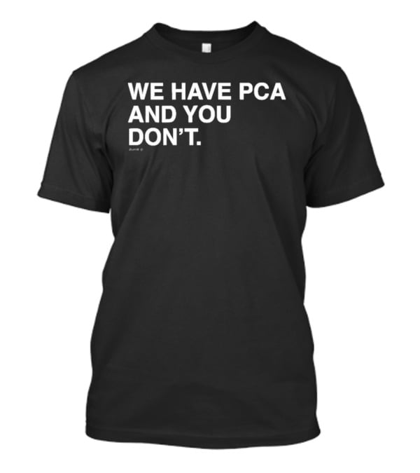 We Have Pca And You Don't Chicago Cubs Fans T-Shirt