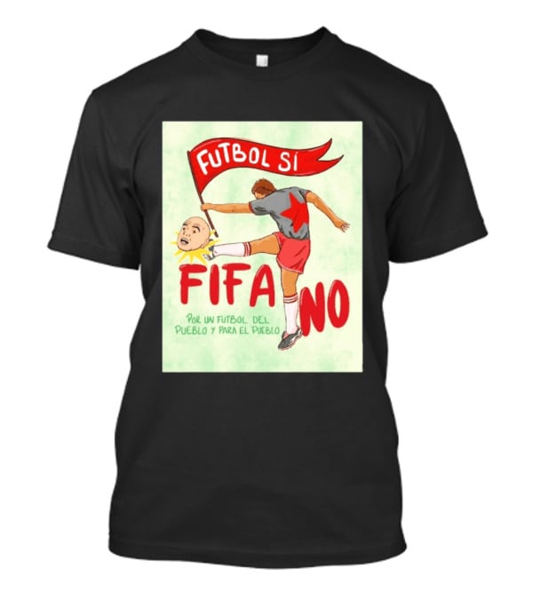 Futbol Sí FIFA No Por Un Futbol Del Pueblo Y Para El Pueblo Player Kicking Head T-Shirt