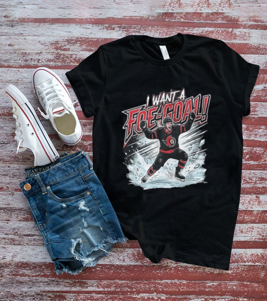 I Want A Foe Goal Ottawa Runs On Foe Goals 21 Give Him The Puck Hockey T-Shirt