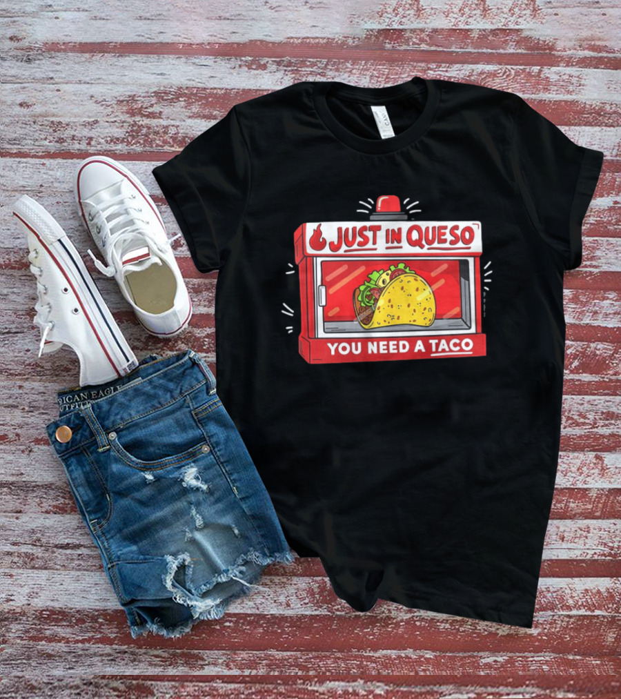 Just In Queso You Need A Taco Mexican Food Humor T-Shirt