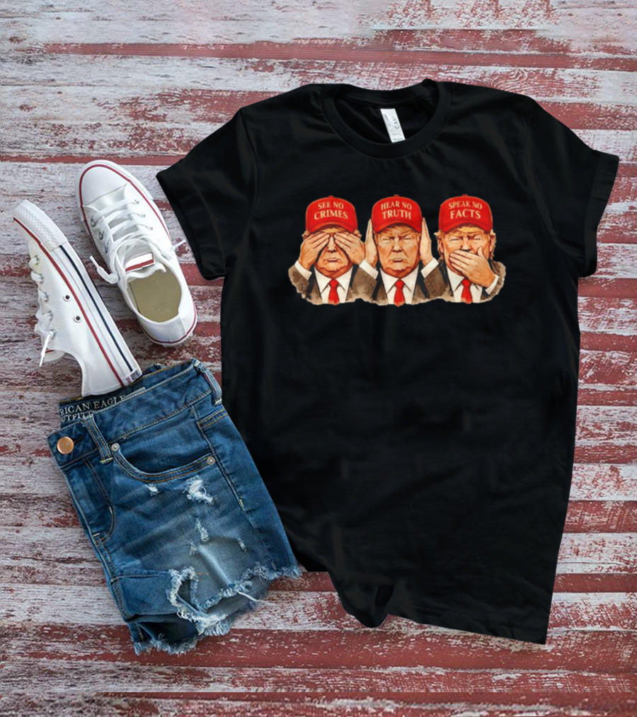 See No Crimes Hear No Truth Speak No Facts Trump Red Hat T-Shirt