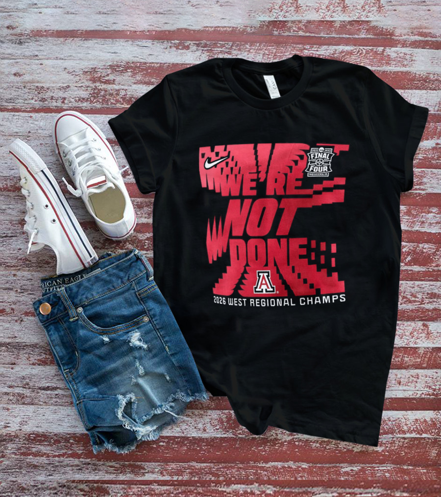 March Madness Final Four Arizona Wildcats 2026 West Regional Champs We're Not Done T-Shirt