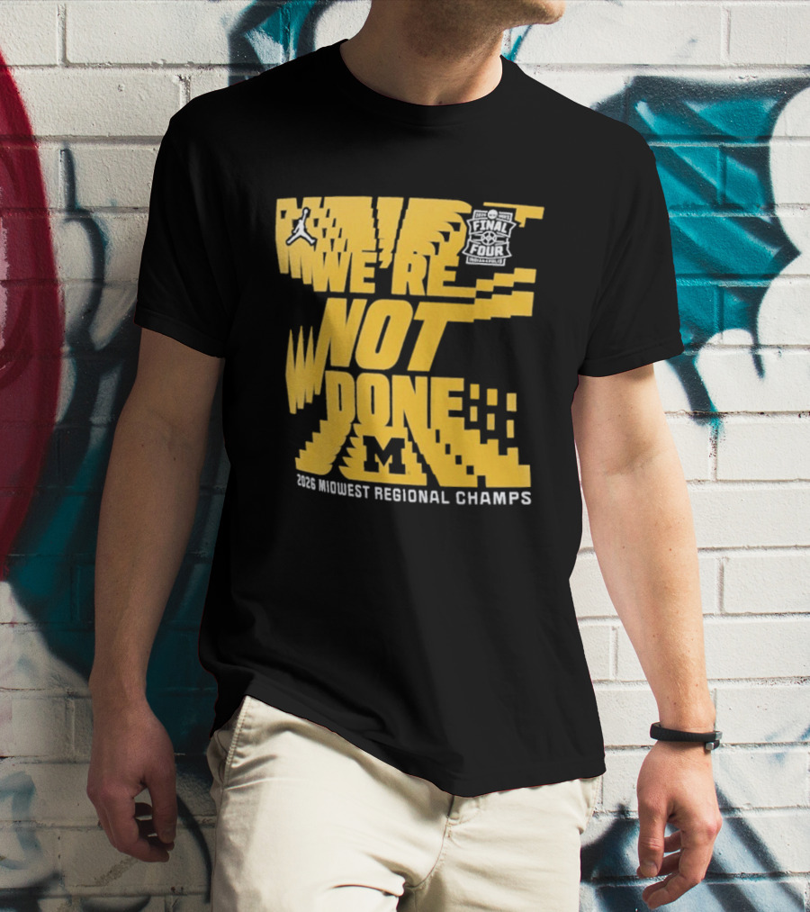 Michigan Wolverines 2026 Midwest Regional Champs We're Not Done March Madness Jordan Brand T-Shirt