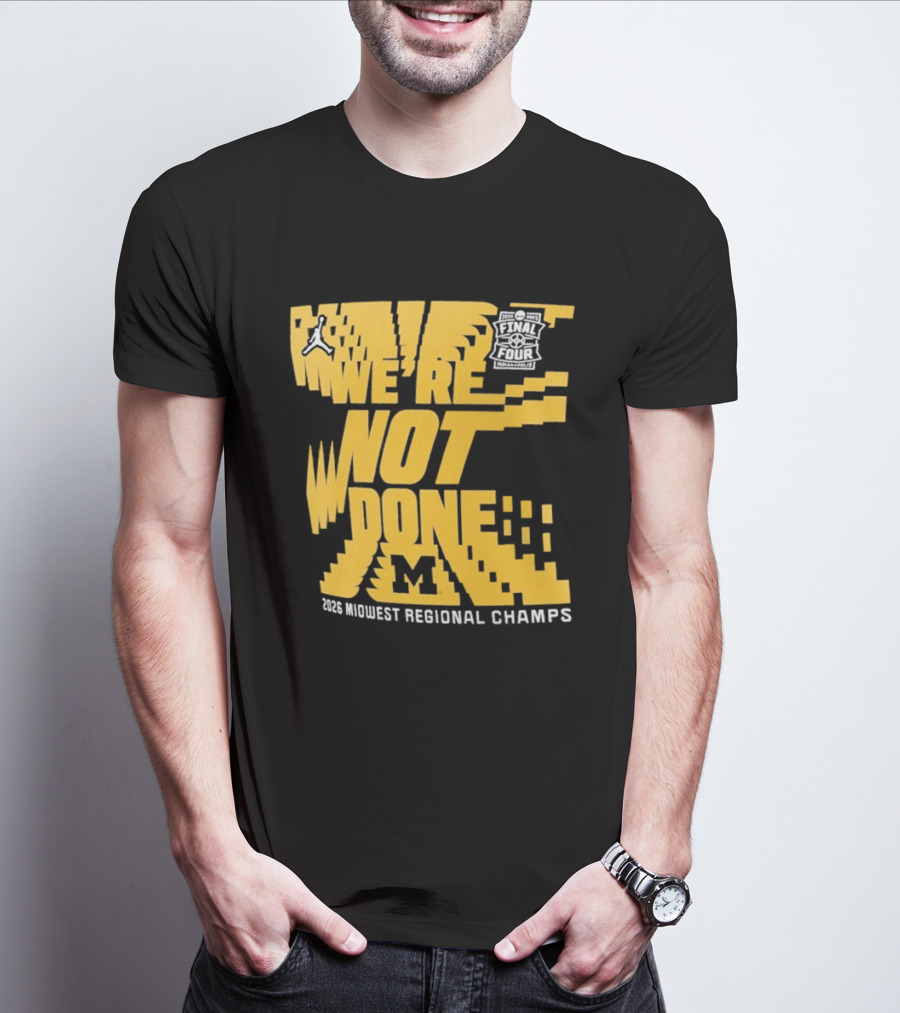 Michigan Wolverines 2026 Midwest Regional Champs We're Not Done March Madness Jordan Brand T-Shirt