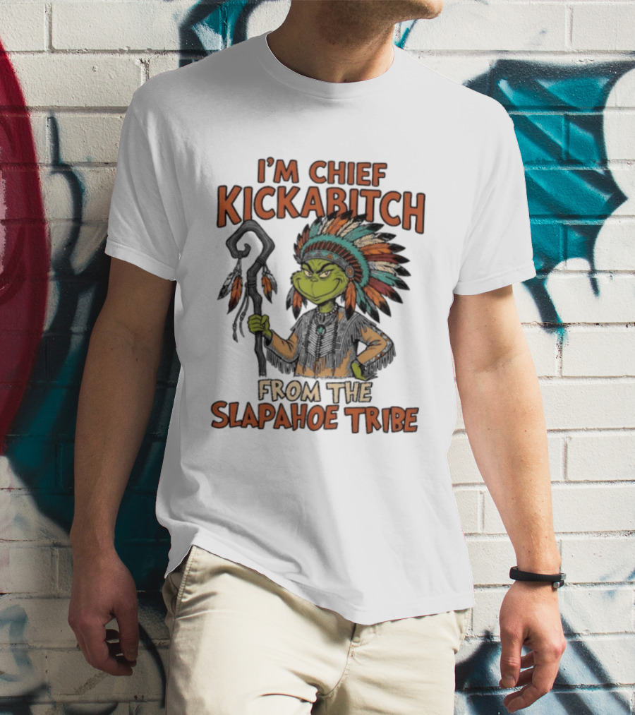 I'm Chief Kickabitch From The Slapahoe Tribe Grinch T-Shirt