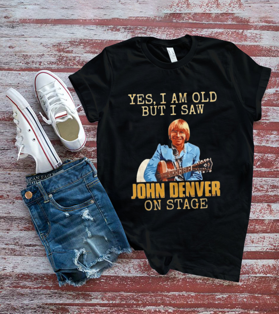 Yes I Am Old But I Saw John Denver On Stage T-Shirt