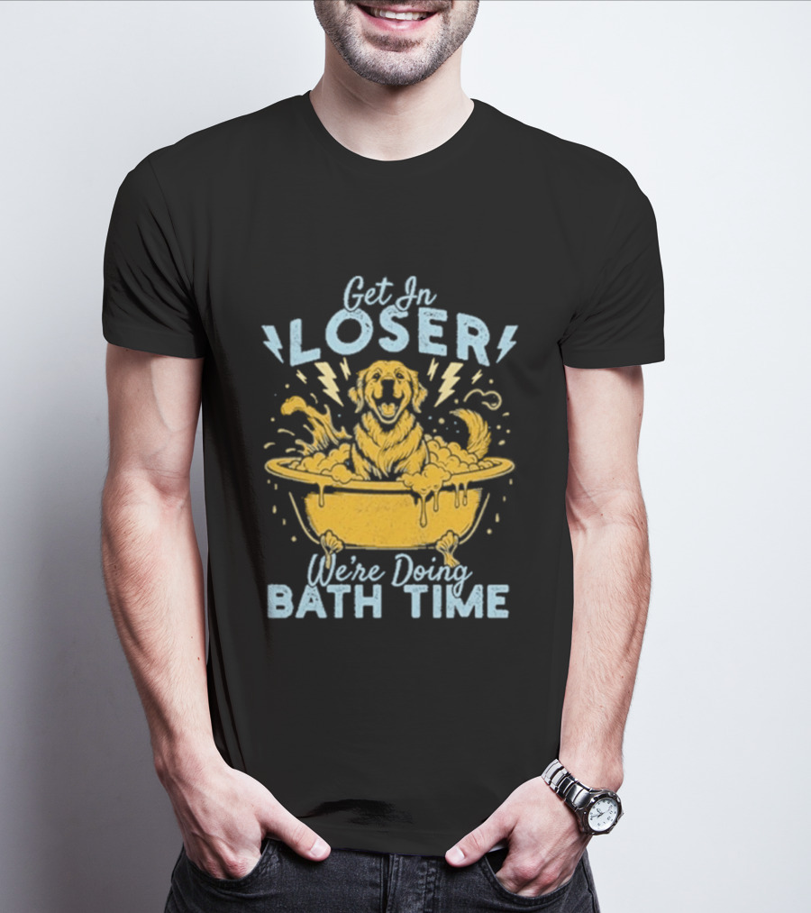 Get In Loser We're Doing Bath Time Funny Dog In Bathtub T-Shirt