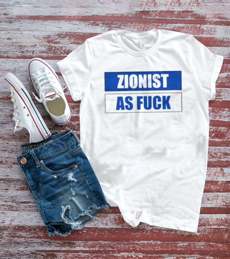 Zionist As Fuck T-Shirt