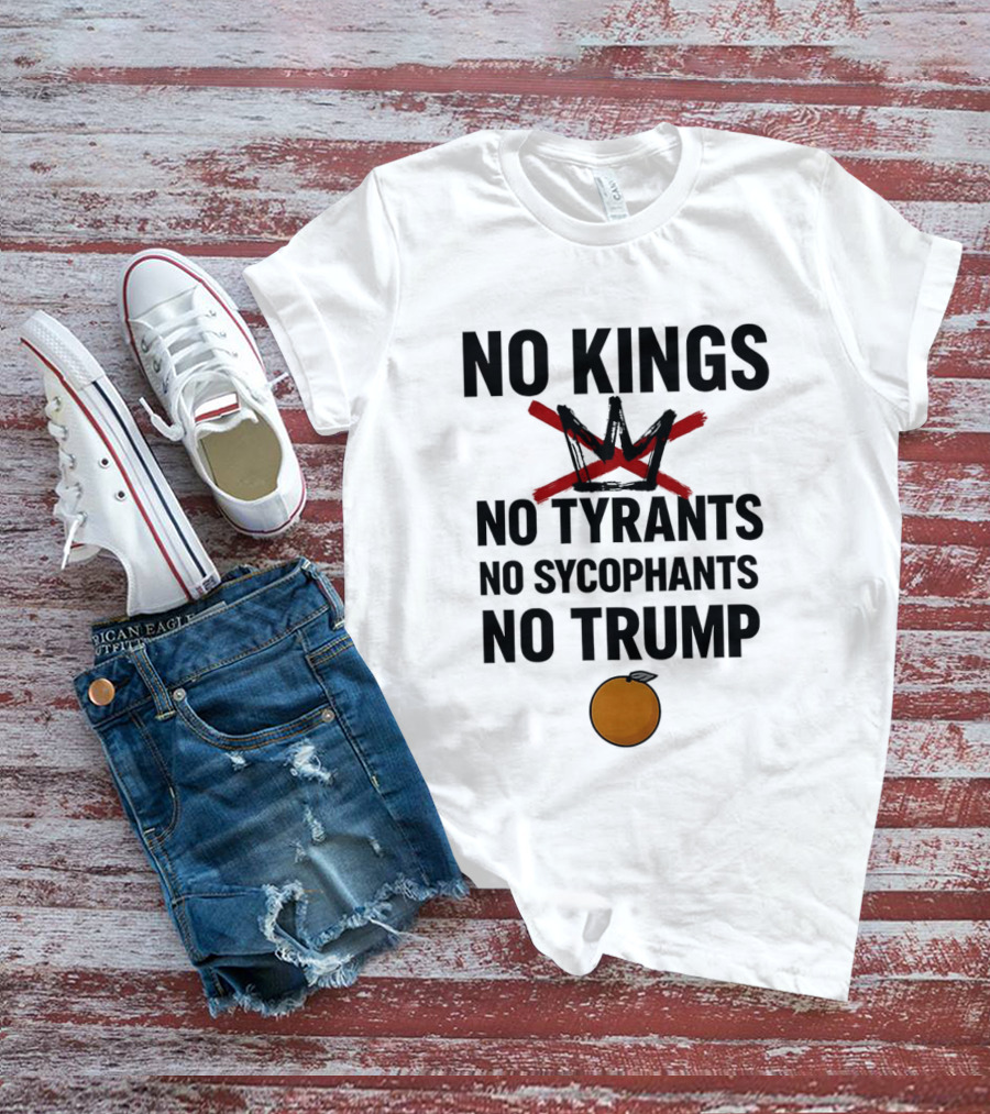 No Kings No Tyrants No Sycophants No Trump Political Protest T-Shirt