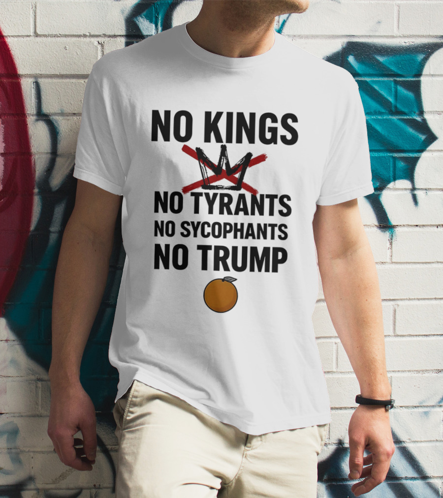 No Kings No Tyrants No Sycophants No Trump Political Protest T-Shirt