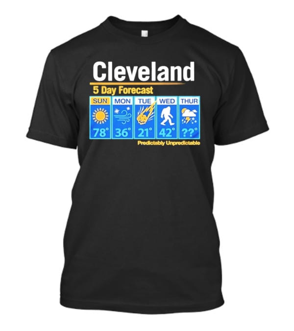 Cleveland 5 Day Weather Forecast Predictably Unpredictable Sun Snow Meteor Bigfoot Storm T-Shirt