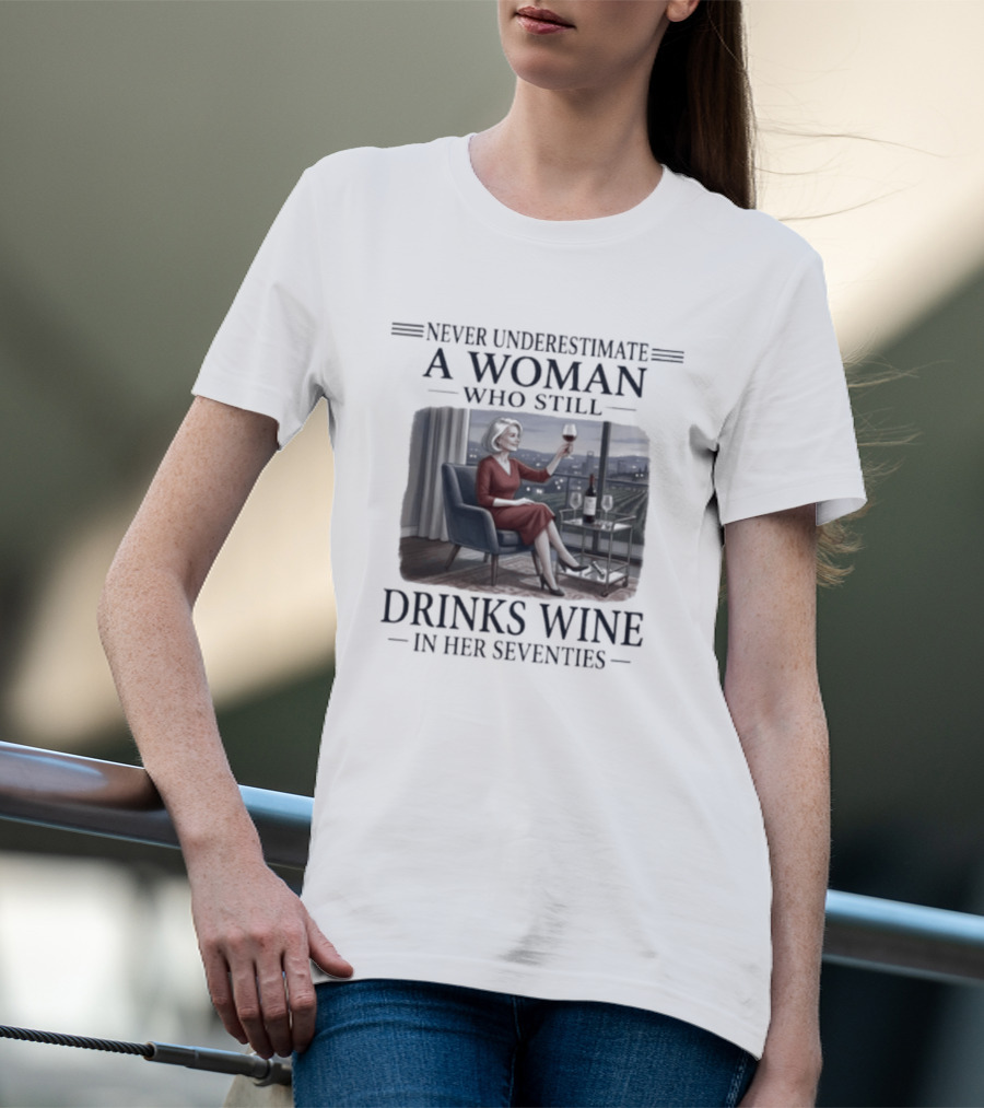 Never Underestimate A Woman Who Still Drinks Wine In Her Seventies Grandma T-Shirt