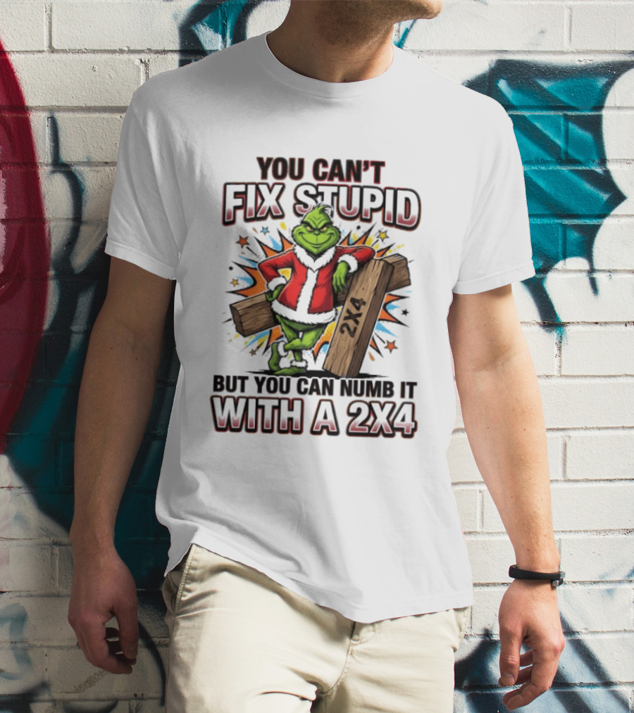 Grinch You Can't Fix Stupid But You Can Numb It With A 2x4 T-Shirt